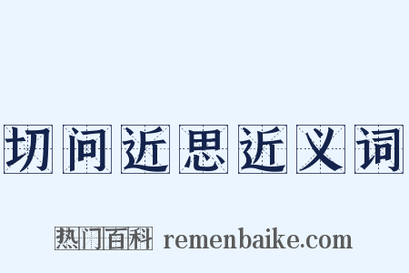 切问近思近义词是什么意思的图片